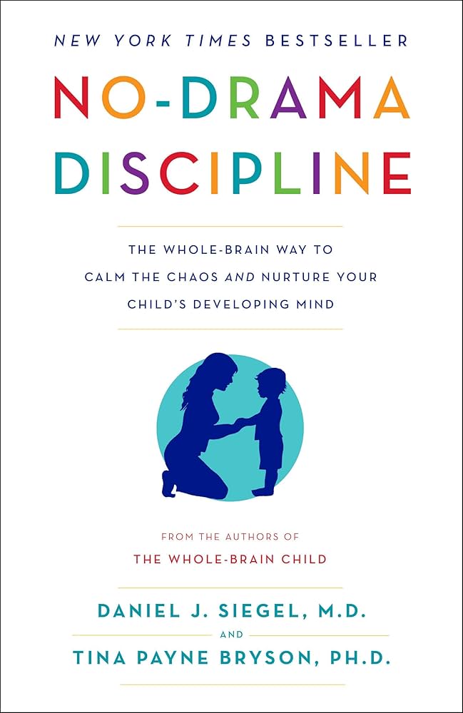 No-Drama Discipline: The Whole-Brain Way to Calm the Chaos